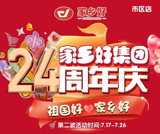 【家鄉(xiāng)好超市】市區(qū)店 | 家鄉(xiāng)好集團24周年慶！7月17日-7月26日，嗨購周年慶，惠動全城！